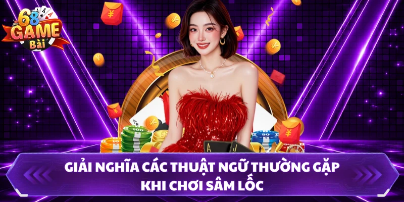 Giải nghĩa các thuật ngữ thường gặp khi chơi Sâm Lốc 